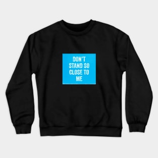 DON'T STAND SO CLOSE TO ME Crewneck Sweatshirt